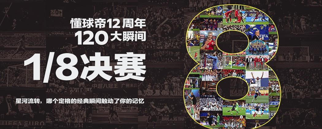 懂球帝12周年120大瞬间1/8决赛:重磅来袭,谁将通往八强?