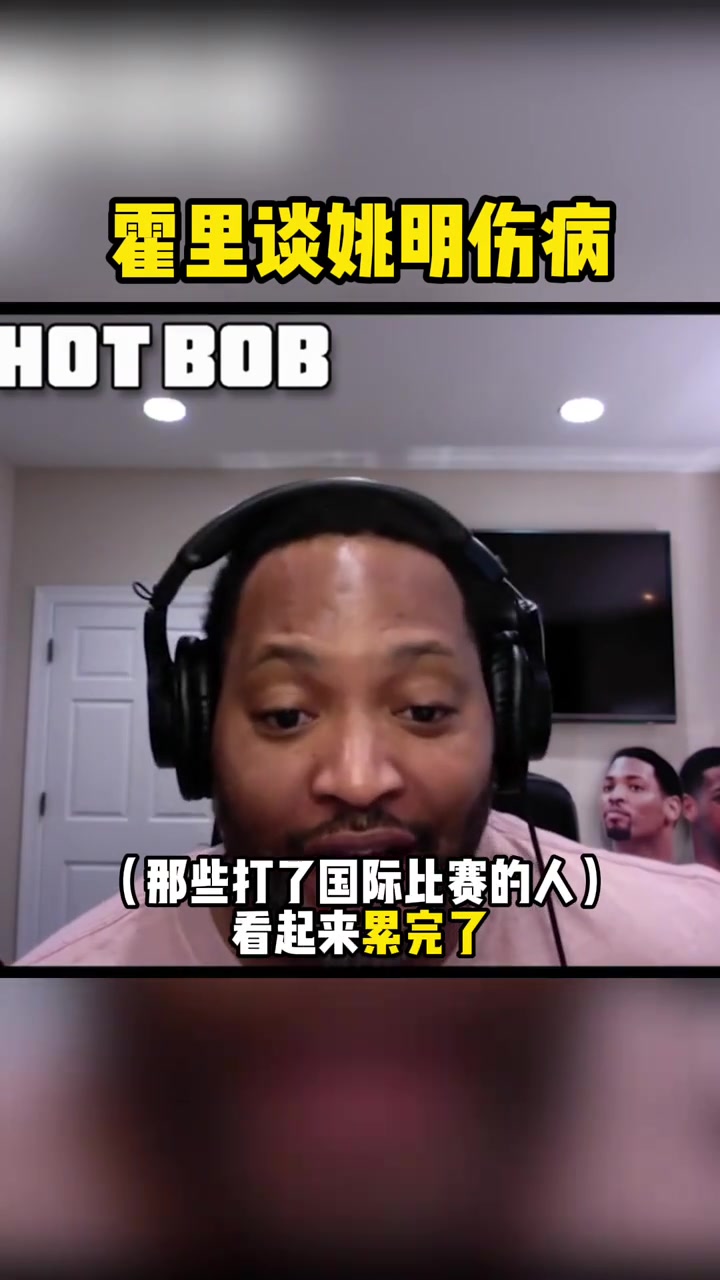 霍里谈姚明伤病打国际比赛没时间康复 大体重让身体不堪重负