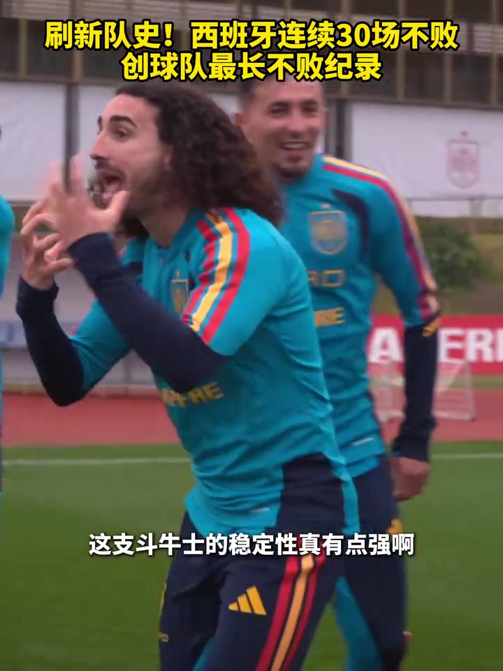 刷新队史西班牙连续30场不败创球队最长不败纪录