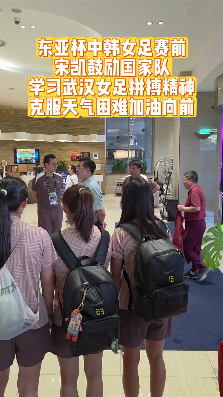 宋凯东亚杯赛前鼓励中国女足克服天气困难勇敢向前